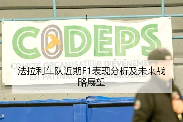法拉利车队近期F1表现分析及未来战略展望